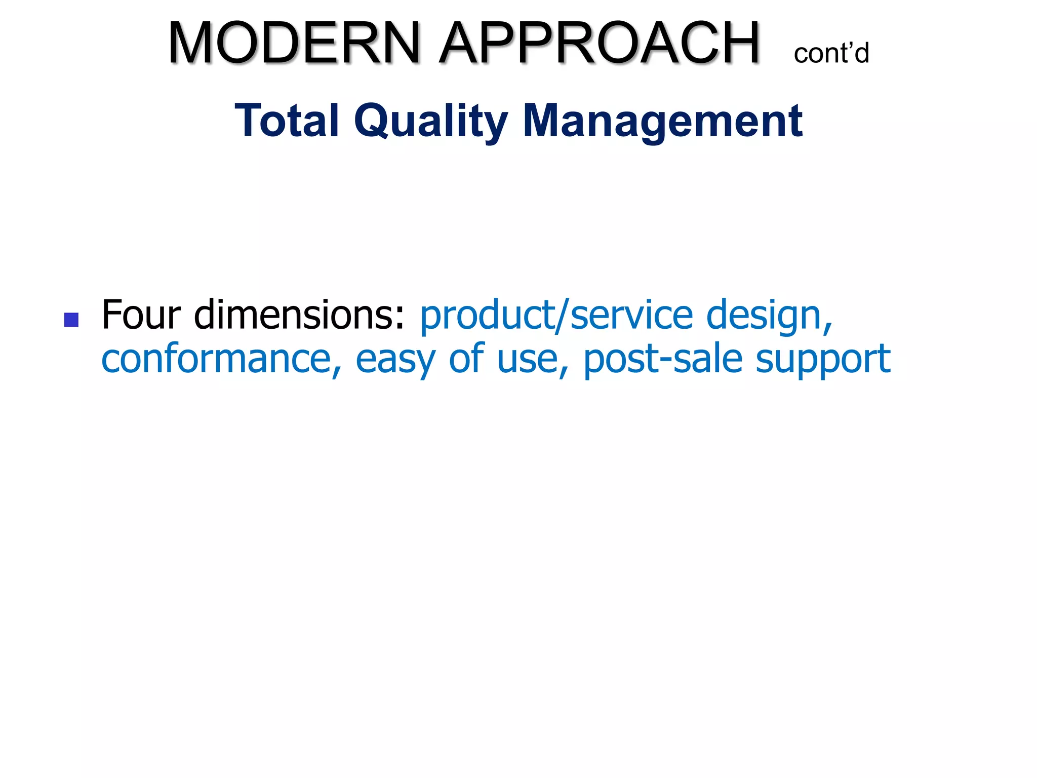 Total Quality Management
 Four dimensions: product/service design,
conformance, easy of use, post-sale support
MODERN APPROACH cont’d
 