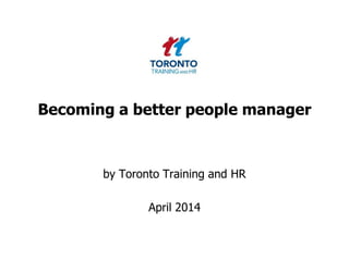 Becoming a better people manager
by Toronto Training and HR
April 2014
 
