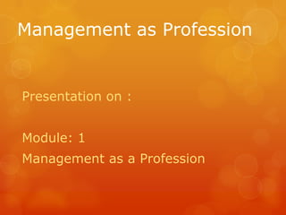 Management as Profession


Presentation on :


Module: 1
Management as a Profession
 