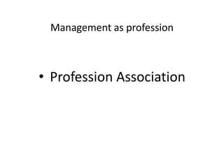 Management as profession
• Profession Association
 