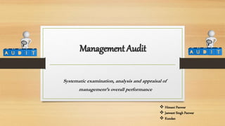 Management Audit
Systematic examination, analysis and appraisal of
management’s overall performance
 Himani Panwar
 Jaswant Singh Panwar
 Kundan
 