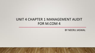 UNIT 4 CHAPTER 1 MANAGEMENT AUDIT
FOR M.COM 4
BY NEERU JASWAL
 