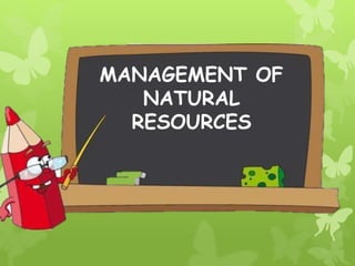 MANAGEMENT OF 
NATURAL 
RESOURCES 
 