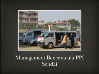 Management Bencana ala PPI
Sendai

 