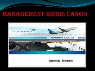 MANAGEMENT BISNIS CARGO

Organized By : H Kiryono BA

 