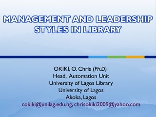 OKIKI, O. Chris (Ph.D)
Head, Automation Unit
University of Lagos Library
University of Lagos
Akoka, Lagos
cokiki@unilag.edu.ng, chrisokiki2009@yahoo.com
 