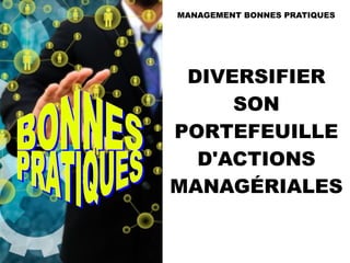 DIVERSIFIER
SON
PORTEFEUILLE
D'ACTIONS
MANAGÉRIALES
MANAGEMENT BONNES PRATIQUES
 