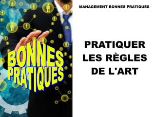 PRATIQUER
LES RÈGLES
DE L'ART
MANAGEMENT BONNES PRATIQUES
 