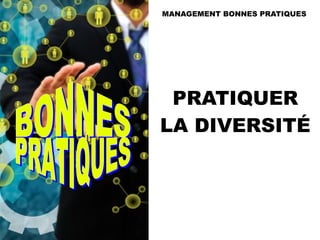 PRATIQUER
LA DIVERSITÉ
MANAGEMENT BONNES PRATIQUES
 