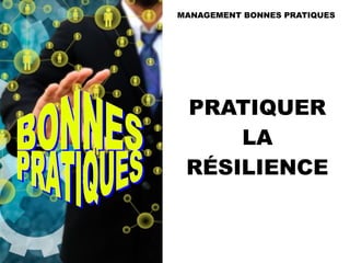 PRATIQUER
LA
RÉSILIENCE
MANAGEMENT BONNES PRATIQUES
 