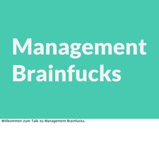 Management
Brainfucks
Willkommen zum Talk zu Management Brainfucks.
 