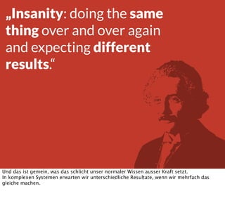 „Insanity: doing the same
thing over and over again
and expecting different
results.“
Und das ist gemein, was das schlicht...