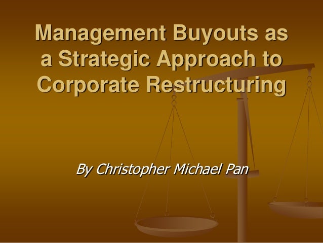 Management Buyouts as
a Strategic Approach to
Corporate Restructuring
By Christopher Michael Pan
 