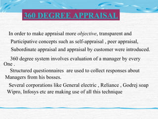 In order to make appraisal more  objective , transparent and  Participative concepts such as self-appraisal , peer apprais...