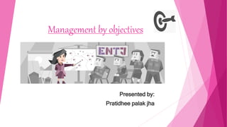 Management by objectives
Presented by:
Pratidhee palak jha
 