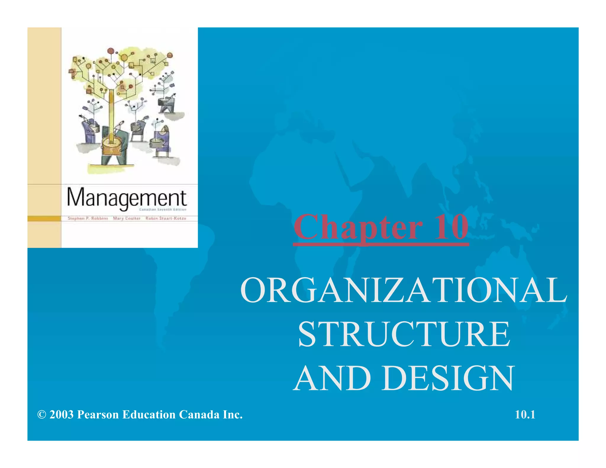 Chapter 10
ORGANIZATIONAL
STRUCTURE
AND DESIGN
10.1© 2003 Pearson Education Canada Inc.
 
