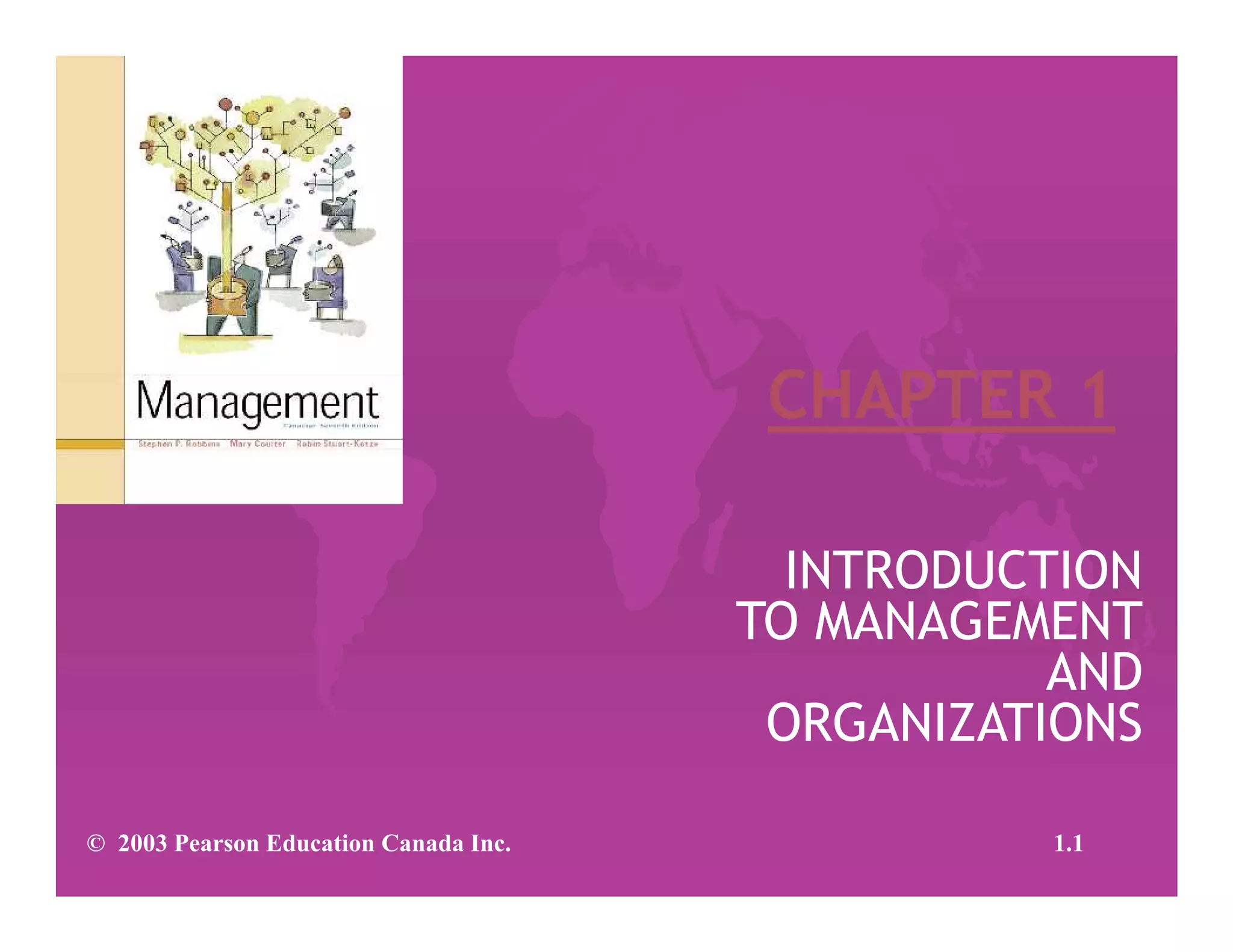 INTRODUCTION
TO MANAGEMENT
AND
ORGANIZATIONS
© 2003 Pearson Education Canada Inc. 1.1
 