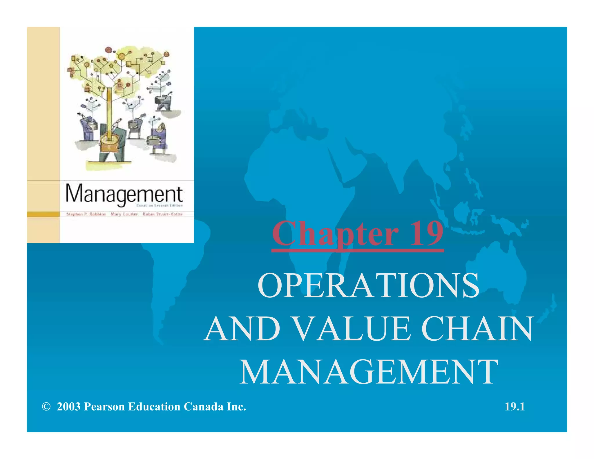 Chapter 19
OPERATIONS
AND VALUE CHAIN
MANAGEMENT
© 2003 Pearson Education Canada Inc. 19.1
 