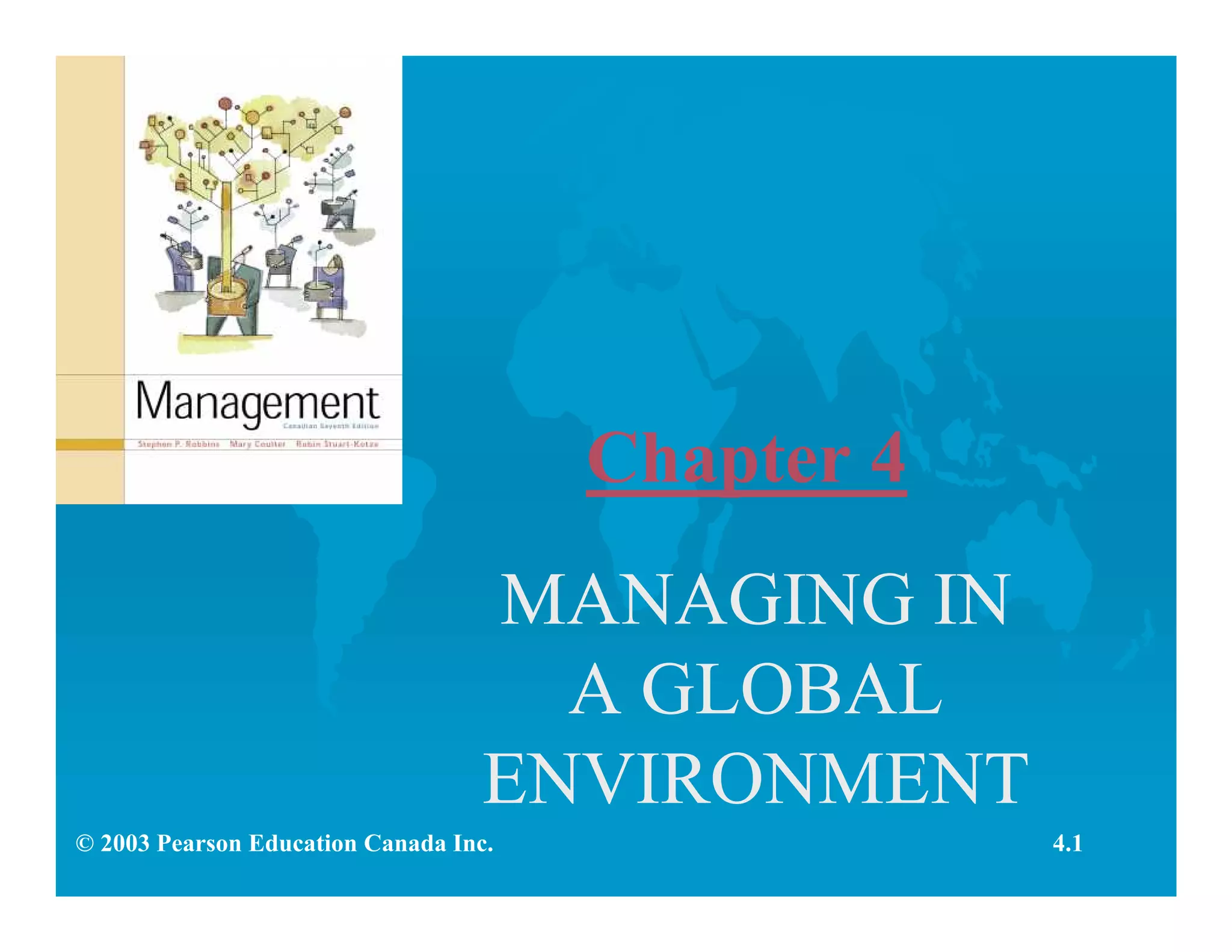 Chapter 4
MANAGING IN
A GLOBAL
ENVIRONMENT
© 2003 Pearson Education Canada Inc. 4.1
 