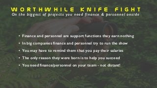 W o r t h w h i l e k n i f e f i g h t
On the biggest of projects you need finance & personnel onside
• Finance and perso...