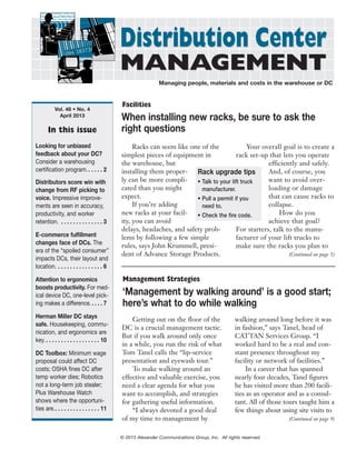 Distribution Center
MANAGEMENT

Managing people, materials and costs in the warehouse or DC

Vol. 48 • No. 4
April 2013

In this issue
Looking for unbiased
feedback about your DC?
Consider a warehousing
certification program. . . . . . 2
Distributors score win with
change from RF picking to
voice. Impressive improvements are seen in accuracy,
productivity, and worker
retention. . . . . . . . . . . . . . . 3
E-commerce fulfillment
changes face of DCs. The
era of the “spoiled consumer”
impacts DCs, their layout and
location. . . . . . . . . . . . . . . . 6
Attention to ergonomics
boosts productivity. For medical device DC, one-level picking makes a difference. . . . . 7
Herman Miller DC stays
safe. Housekeeping, communication, and ergonomics are
key. . . . . . . . . . . . . . . . . . . 10
DC Toolbox: Minimum wage
proposal could affect DC
costs; OSHA fines DC after
temp worker dies; Robotics
not a long-term job stealer;
Plus Warehouse Watch
shows where the opportunities are.. . . . . . . . . . . . . . . 11

Facilities

When installing new racks, be sure to ask the
right questions
Racks can seem like one of the
Your overall goal is to create a
simplest pieces of equipment in
rack set-up that lets you operate
the warehouse, but
efficiently and safely.
installing them properAnd, of course, you
Rack upgrade tips
ly can be more compliwant to avoid over• Talk to your lift truck
cated than you might
loading or damage
manufacturer.
expect.
that can cause racks to
• Pull a permit if you
If you’re adding
collapse.
need to.
new racks at your facilHow do you
• Check the fire code.
ity, you can avoid
achieve that goal?
delays, headaches, and safety probFor starters, talk to the manulems by following a few simple
facturer of your lift trucks to
rules, says John Krummell, presimake sure the racks you plan to
(Continued on page 5)
dent of Advance Storage Products.

Management Strategies

‘Management by walking around’ is a good start;
here’s what to do while walking
Getting out on the floor of the
DC is a crucial management tactic.
But if you walk around only once
in a while, you run the risk of what
Tom Tanel calls the “lip-service
presentation and eyewash tour.”
To make walking around an
effective and valuable exercise, you
need a clear agenda for what you
want to accomplish, and strategies
for gathering useful information.
“I always devoted a good deal
of my time to management by

walking around long before it was
in fashion,” says Tanel, head of
CATTAN Services Group. “I
worked hard to be a real and constant presence throughout my
facility or network of facilities.”
In a career that has spanned
nearly four decades, Tanel figures
he has visited more than 200 facilities as an operator and as a consultant. All of those tours taught him a
few things about using site visits to

© 2013 Alexander Communications Group, Inc. All rights reserved.

(Continued on page 9)

 