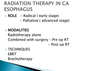  ROLE - Radical ( early stage)
- Palliative ( advanced stage)
 MODALITIES
- Radiotherapy alone
- Combined with surgery – Pre op RT
- Post op RT
 TECHNIQUES
- EBRT
- Brachytherapy
 