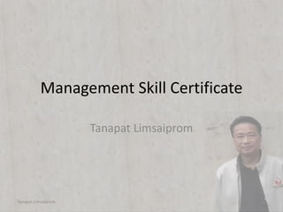 Management Skill Certificate
Tanapat Limsaiprom
Tanapat Limsaiprom
 