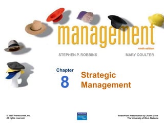 ninth edition
STEPHEN P. ROBBINS
PowerPoint Presentation by Charlie Cook
The University of West Alabama
MARY COULTER
© 2007 Prentice Hall, Inc.
All rights reserved.
Strategic
Management
Chapter
8
 