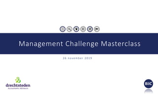 Management Challenge Masterclass
2 6 n o v e m b e r 2 0 1 9
 