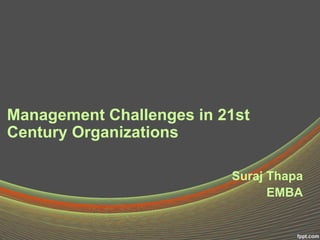 Management Challenges in 21st
Century Organizations
Suraj Thapa
EMBA
 
