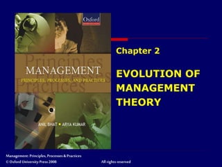 Management: Principles, Processes & Practices
© Oxford University Press 2008 All rights reserved
Chapter 2
EVOLUTION OF
MANAGEMENT
THEORY
 