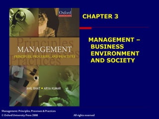 Management: Principles, Processes & Practices
© Oxford University Press 2008 Allrights reserved
CHAPTER 3
MANAGEMENT –
BUSINESS
ENVIRONMENT
AND SOCIETY
 