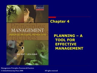 Management: Principles, Processes & Practices
© Oxford University Press 2008 Allrights reserved
Chapter 4
PLANNING – A
TOOL FOR
EFFECTIVE
MANAGEMENT
 