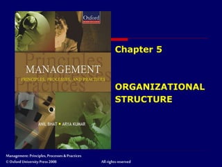Management: Principles, Processes & Practices
© Oxford University Press 2008 All rights reserved
Chapter 5
ORGANIZATIONAL
STRUCTURE
 