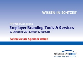 HR WebCongress Employer Branding Tools & Services 5. Oktober 2011,9:00-17:00 Uhr  Seien Sie als Sponsor dabei! 