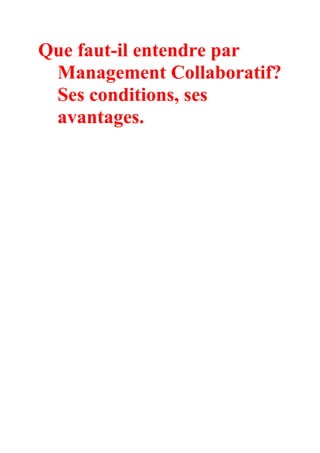 Que faut-il entendre par
 Management Collaboratif?
 Ses conditions, ses
 avantages.
 
