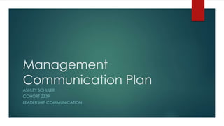 Management
Communication Plan
ASHLEY SCHULER
COHORT 2339
LEADERSHIP COMMUNICATION
 