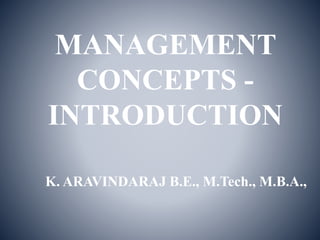 MANAGEMENT
CONCEPTS -
INTRODUCTION
K. ARAVINDARAJ B.E., M.Tech., M.B.A.,
 