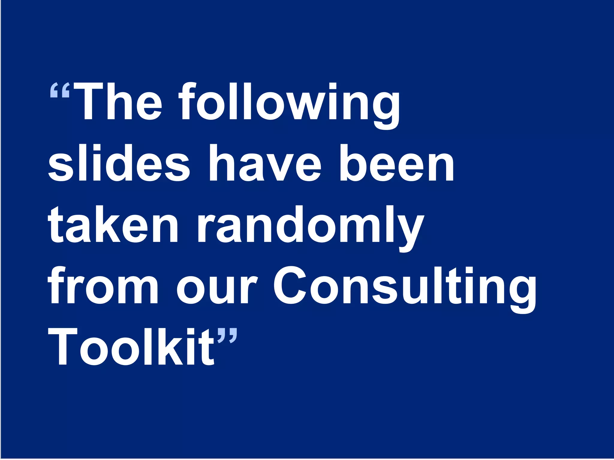4
Insert your Company & Project names
4
“The following
slides have been
taken randomly
from our Consulting
Toolkit”
 