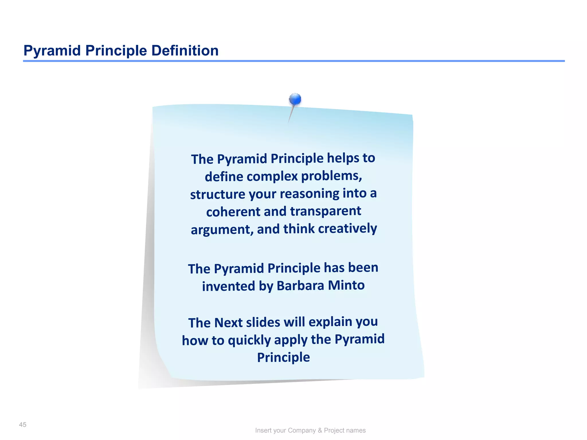 45
Insert your Company & Project names
45
Pyramid Principle Definition
 