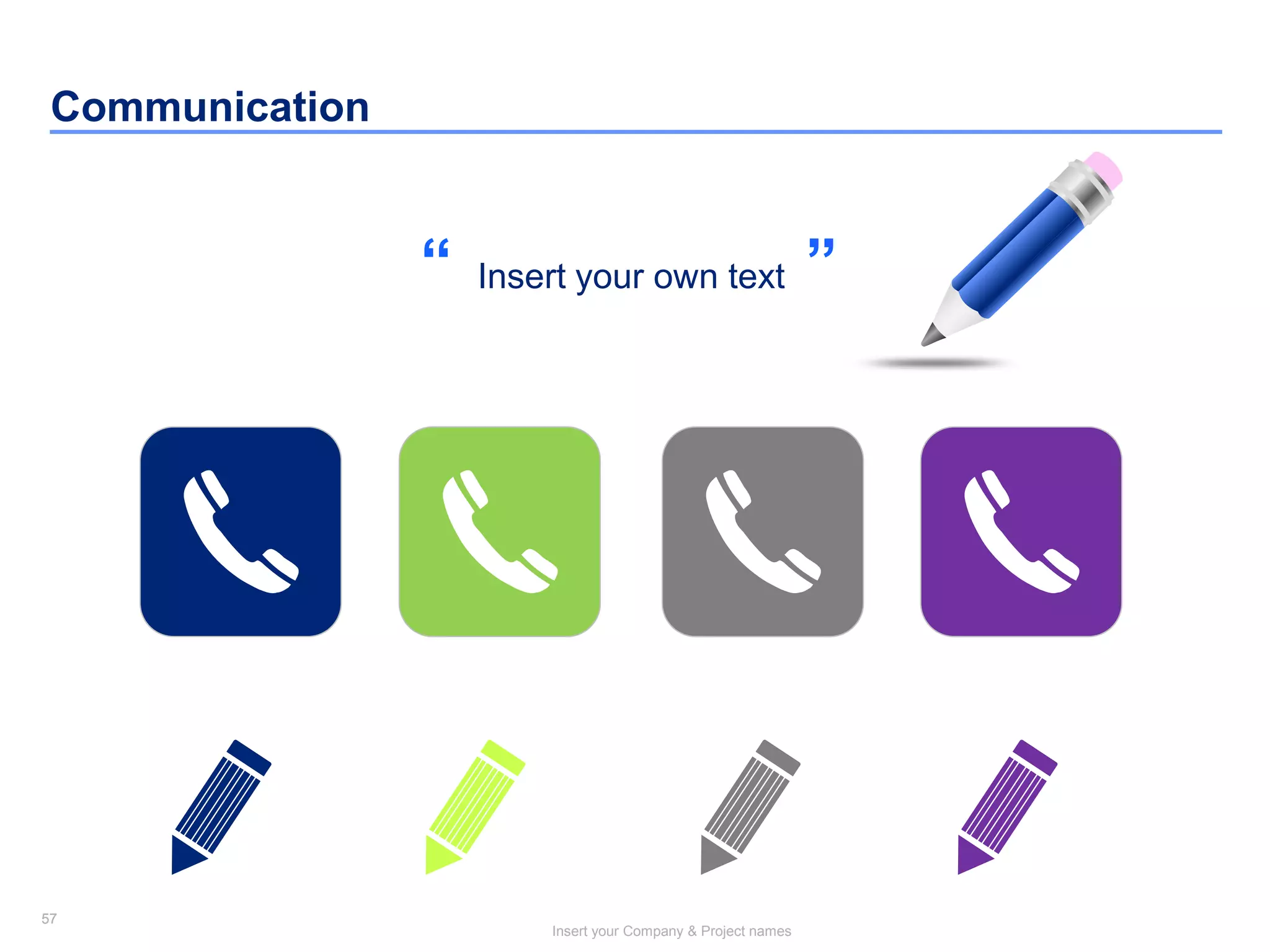 57
Insert your Company & Project names
57
Communication
Insert your own text“ ”
 