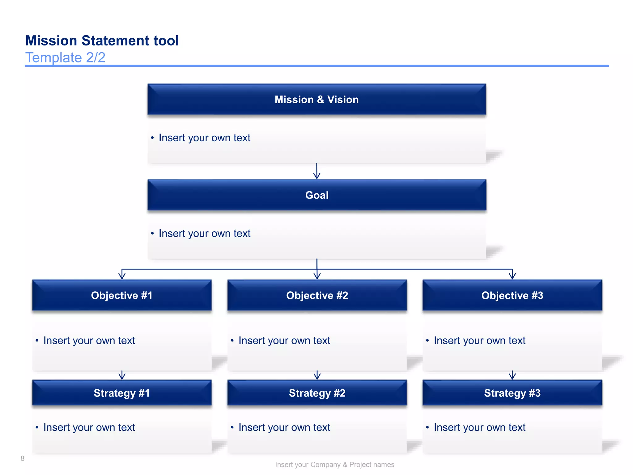 8
Insert your Company & Project names
8
Mission Statement tool
Template 2/2
• Insert your own text
Mission & Vision
• Insert your own text
Goal
• Insert your own text
Objective #1
• Insert your own text
Objective #2
• Insert your own text
Objective #3
• Insert your own text
Strategy #1
• Insert your own text
Strategy #2
• Insert your own text
Strategy #3
 