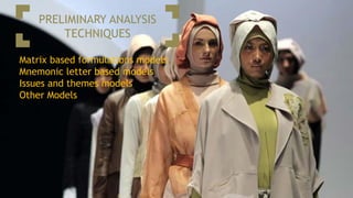 PRELIMINARY ANALYSIS
TECHNIQUES
Matrix based formulations models
Mnemonic letter based models
Issues and themes models
Other Models
 