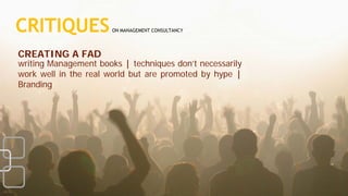 CRITIQUESON MANAGEMENT CONSULTANCY
writing Management books | techniques don’t necessarily
work well in the real world but are promoted by hype |
Branding
CREATING A FAD
 