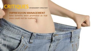 CRITIQUESON MANAGEMENT CONSULTANCY
false benefits were promoted as real
ones could not be realised
IMPRESSION MANAGEMENT
 