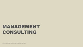 MANAGEMENT
CONSULTING
NON-COMMERCIAL EDUCATIONAL PURPOSES USE ONLY
 