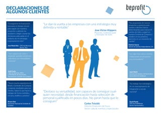 DECLARACIONES DE
ALGUNOS CLIENTES
Jose María Ruiz CEO de Microma
Sector TICs
Ponente, conferenciante
y formador de éxito
Jose Víctor Küppers
Jordi Costa
CEO de Disertus, MCA
y Presidente de Asociación
Nacional de Centrales de Compras
“Son capaces de crear e
implantar grandes proyectos de
comunes”
Alvaro Otal
Asociación Nacional de Centrales de
Compras
“Le dan la vuelta a las empresas con una estrategia muy
deﬁnida y rentable”
“Destaco su versatilidad, son capaces de conseguir cual-
quier necesidad, desde ﬁnanciación hasta selección de
personal cualiﬁcado en pocos días. No paran hasta que lo
consiguen”
Gerente de Clústers de Acció de la
Generalitat de Catalunya
“Les sigo hace años y hemos
colaborando en proyectos
muy innovadores”
“Su trabajo fue estratégico
en un macroproyecto de
integración a escala
nacional”
David Pardo
CEO de Fedefarma
Sector farmacéutico
Carles Teixidó
Director Financiero de Focus
Sector cultural, eventos y espectáculos
“Tienen mucha experiencia en
Retail y Centrales de Compras
y mejoran resultados para sus
clientes. Saben lo que hacen y
trabajan de forma metódica,
cercana, analítica y práctica”
“Sus propuestas de nuevos
proyectos y ponencia ante
nuestro colectivo fueron
determinantes para marcar el
camino de éxito a seguir en
nuestra Central de Compras y
retailers en los próximos
ejercicios en un momento de
cambio”
Patricia García
Gerente de Librerías Independientes, S.A.
“Consiguieron la ﬁnanciación
necesaria en tiempo récord
para seguir con nuestros
proyectos y además me
ayudaron a elegir y tomar las
decisiones adecuadas en el
rediseño de mi estrategia
empresarial de éxito”
 