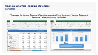 Financial Analysis - Income Statement
Template
22
To access the Income Statement Template, open the Excel document “Income Statement
Template”, after purchasing the Toolkit
 