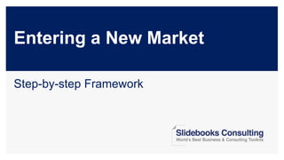 Entering a New Market
Step-by-step Framework
 