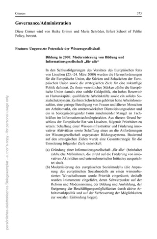 corners                                                                                  373


                                                                                      Governance/Administration
                                                                                      Diese  corner  wird  von  Heike  Grimm  und  Maria  schröder,  erfurt  school  of  Public 
                                                                                      Policy, betreut.


                                                                                      Feature: Ungenutzte Potentiale der Wissensgesellschaft

                                                                                                           Bildung in 2000: Modernisierung von Bildung und
                                                                                                           Informationsgesellschaft „für alle“

                                                                                                           In  den  schlussfolgerungen  des  Vorsitzes  des  europäischen  rats 
                                                                                                           von Lissabon (23.–24. März 2000) wurden die Herausforderungen 
                                                                                                           für die europäische Union, die stärken und schwächen der euro-
                                                                                                           päischen  Union  sowie  die  strategischen  Ziele  für  eine  zukünftige 
                                                                                                           Politik definiert. Zu ihren wesentlichen Stärken zählte die Europä-
                                                                                                           ische  Union  damals  eine  stabile  Geldpolitik,  ein  hohes  reservoir 
                                                                                                           an Humankapital, qualifizierte Arbeitskräfte sowie ein solides So-
persönliches elektronisches Belegexemplar - author´s copy - for personal usage only




                                                                                                           zialschutzsystem. Zu ihren schwächen gehörten hohe Arbeitslosen-
                                                                                                           zahlen, eine geringe Beteiligung von Frauen und älteren Menschen 
                                                                                                           am Arbeitsmarkt,  ein  unterentwickelter  Dienstleistungssektor  und 
                                                                                                           ein  in  besorgniserregender  Form  zunehmender  Mangel  an  Fach-
                                                                                                           kräften  im  Informationstechnologiesektor. Aus  diesem  Grund  be-
                                                                                                           schloss der europäische rat von Lissabon, folgende Prioritäten zu 
                                                                                                           setzen: schaffung einer Wissensinfrastruktur und Förderung inno-
                                                                                                           vativer  Aktivitäten  sowie  schaffung  eines  an  die  Anforderungen 
                                                                                                           der  Wissensgesellschaft  angepassten  Bildungssystems.  Basierend 
                                                                                                           auf  den  strategischen  Zielen  wurde  eine  Gesamtstrategie  für  die 
                                                                                                           Umsetzung folgender Ziele entwickelt:
                                                                                                           (a)  Gründung einer Informationsgesellschaft „für alle“ (beinhaltet 
                                                                                                                zahlreiche Maßnahmen, die direkt auf die Förderung von inno-
                                                                                                                vativen Aktivitäten und unternehmerischer Initiative ausgerich-
                                                                                                                tet sind).
                                                                                                           (b) Modernisierung  des  europäischen  sozialmodells  (die  Anpas-
                                                                                                                sung  des  europäischen  sozialmodells  an  einen  wissensba-
                                                                                                                sierten  Wirtschaftsraum  wurde  Priorität  eingeräumt;  deshalb 
                                                                                                                wurden  Instrumente  eingeführt,  deren  schwerpunkte  auf  der 
                                                                                                                reform und Modernisierung der Bildung und Ausbildung, der 
                                                                                                                steigerung  der  Beschäftigungsmöglichkeiten  durch  aktive Ar-
                                                                                                                beitsmarktpolitik und auf der Verbesserung der Möglichkeiten 
                                                                                                                zur sozialen einbindung liegen).
 